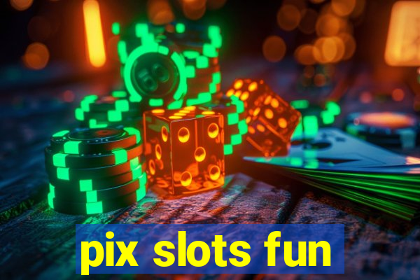 pix slots fun